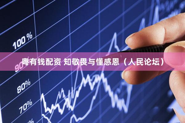 粤有钱配资 知敬畏与懂感恩（人民论坛）